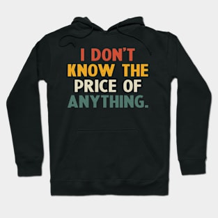 I Don't Know The Price Of Anything funny quote Hoodie